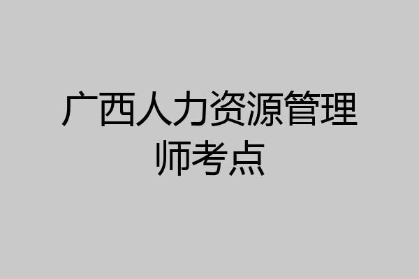 广西人力资源管理师考点