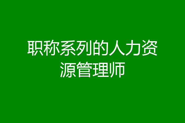 职称系列的人力资源管理师