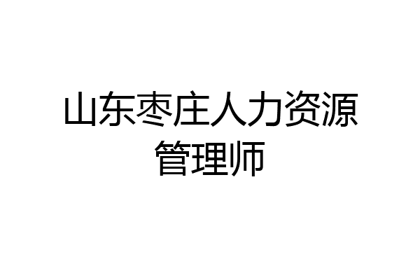 山东枣庄人力资源管理师