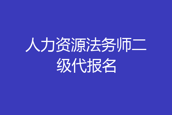 人力资源法务师二级代报名