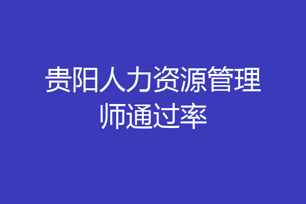贵阳人力资源管理师通过率