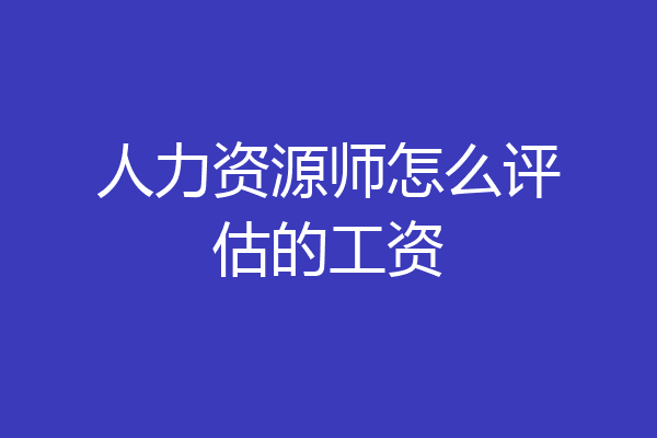 人力资源师怎么评估的工资