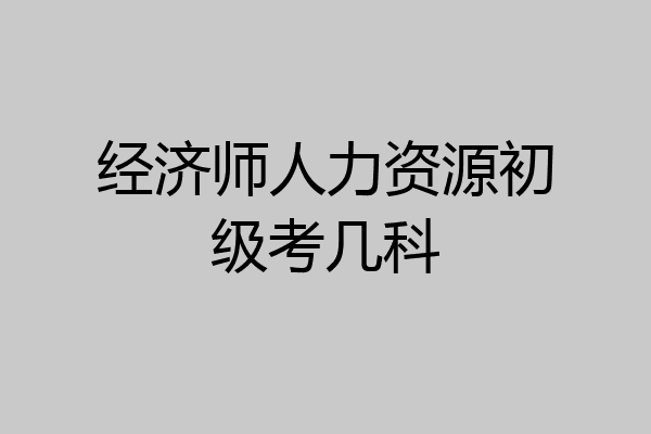 经济师人力资源初级考几科