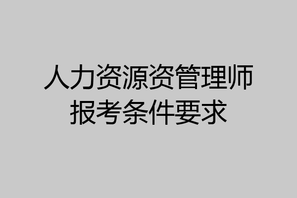 人力资源资管理师报考条件要求
