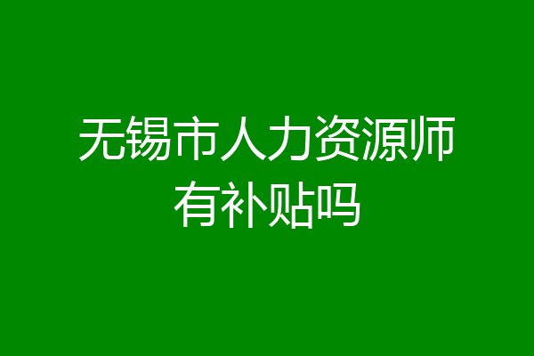 无锡市人力资源师有补贴吗