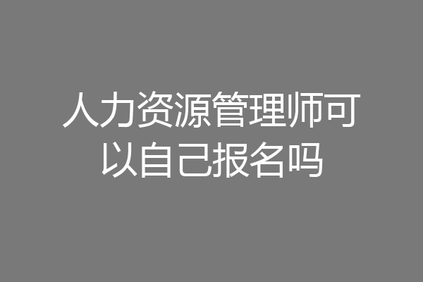 人力资源管理师可以自己报名吗