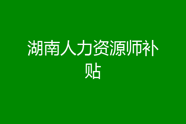 湖南人力资源师补贴