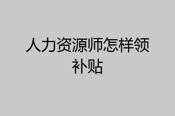 人力资源师怎样领补贴