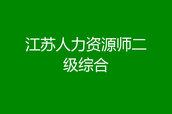 江苏人力资源师二级综合