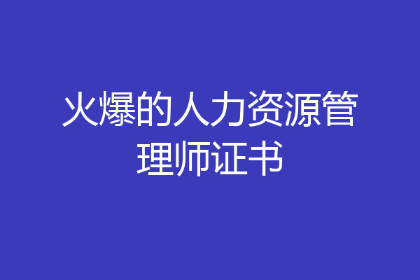 火爆的人力资源管理师证书