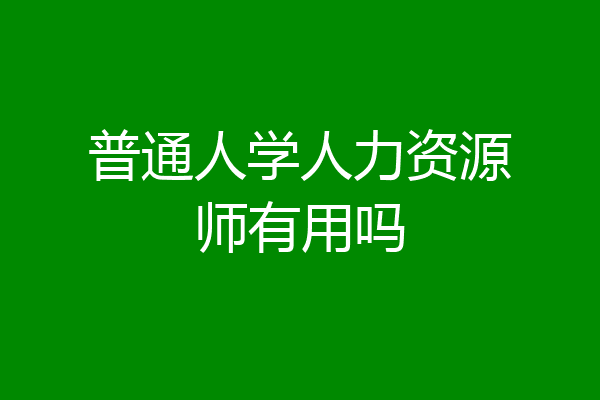 普通人学人力资源师有用吗