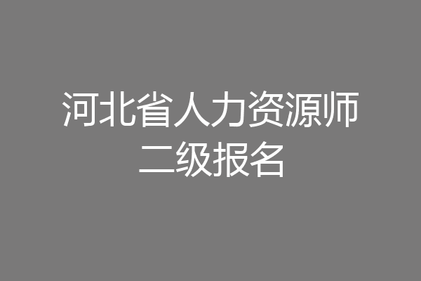 河北省人力资源师二级报名