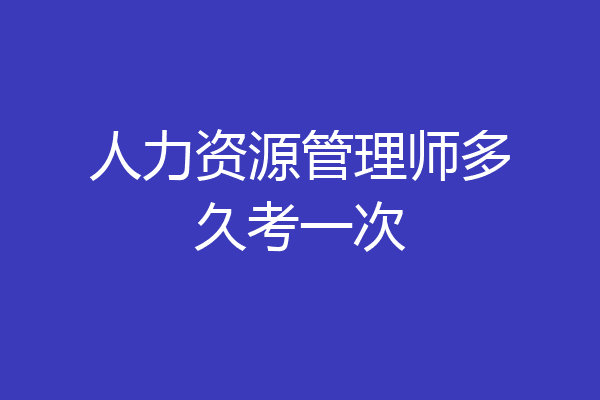 人力资源管理师多久考一次