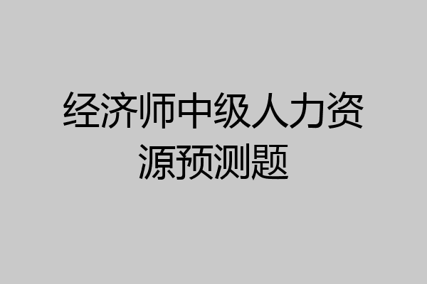 经济师中级人力资源预测题