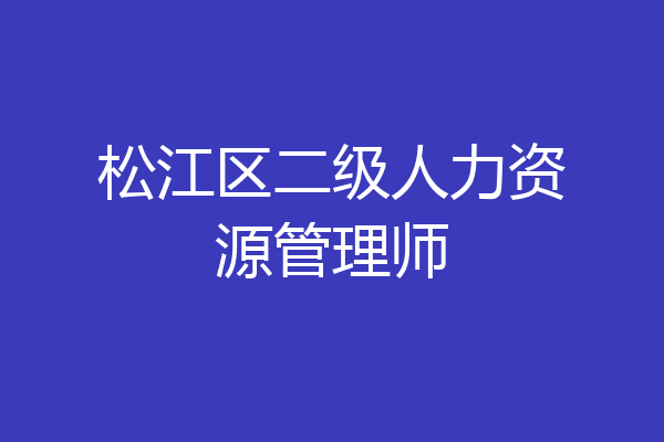 松江区二级人力资源管理师