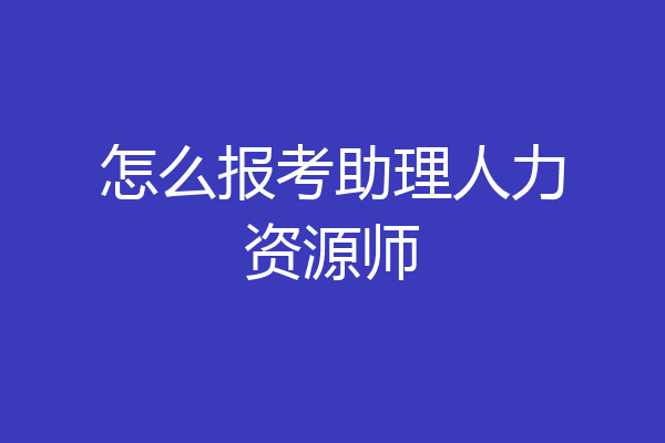 怎么报考助理人力资源师