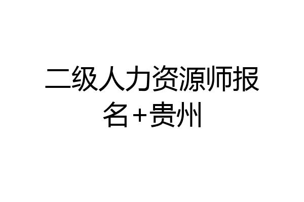 二级人力资源师报名+贵州