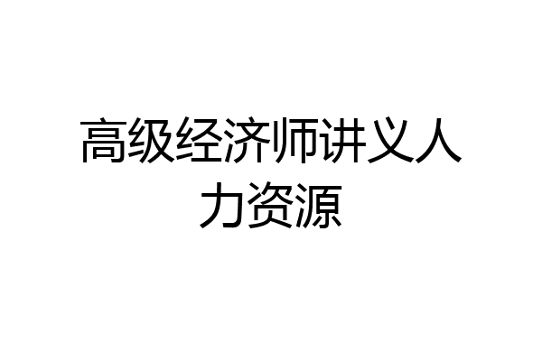 高级经济师讲义人力资源