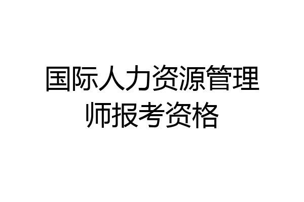 国际人力资源管理师报考资格