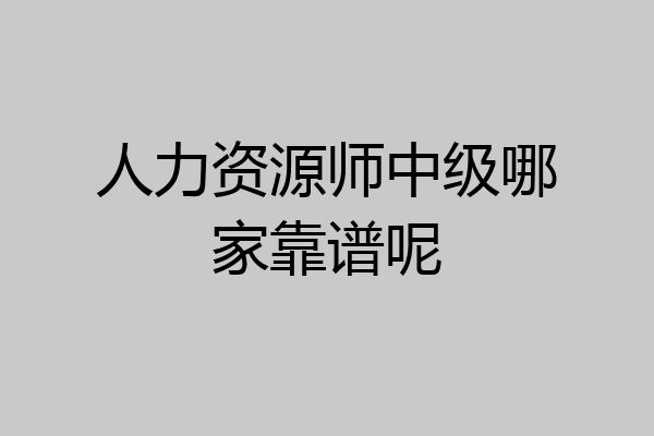 人力资源师中级哪家靠谱呢
