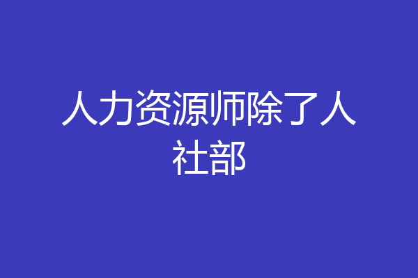 人力资源师除了人社部