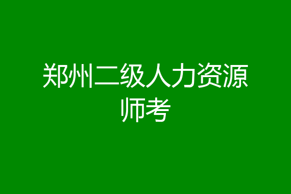 郑州二级人力资源师考