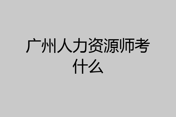 广州人力资源师考什么