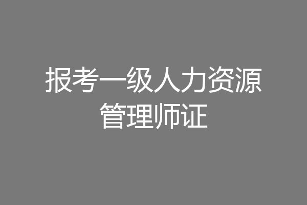 报考一级人力资源管理师证