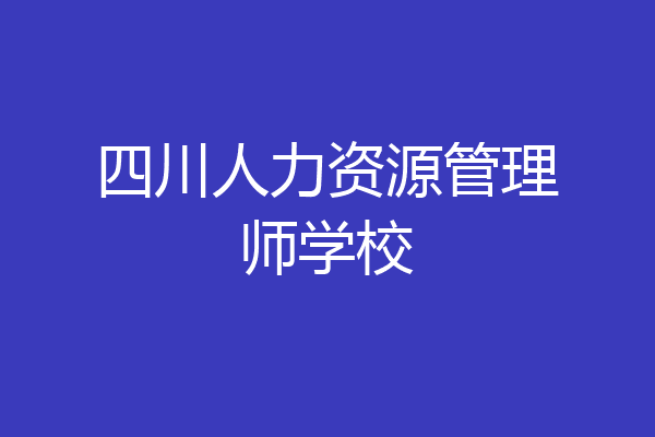 四川人力资源管理师学校