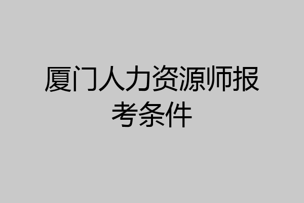 厦门人力资源师报考条件