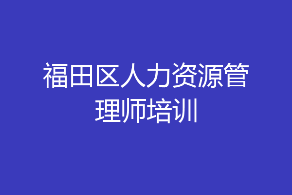 福田区人力资源管理师培训