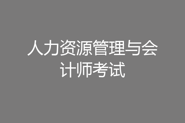 人力资源管理与会计师考试