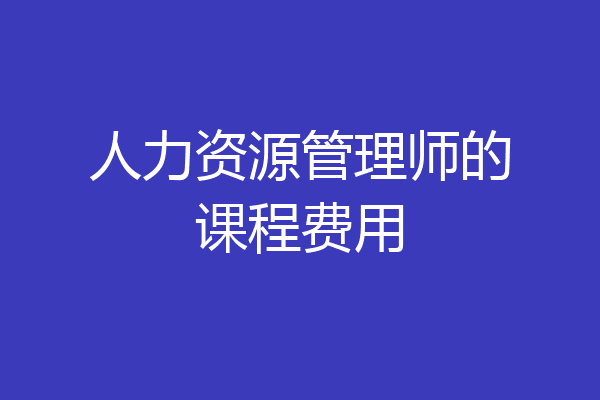 人力资源管理师的课程费用