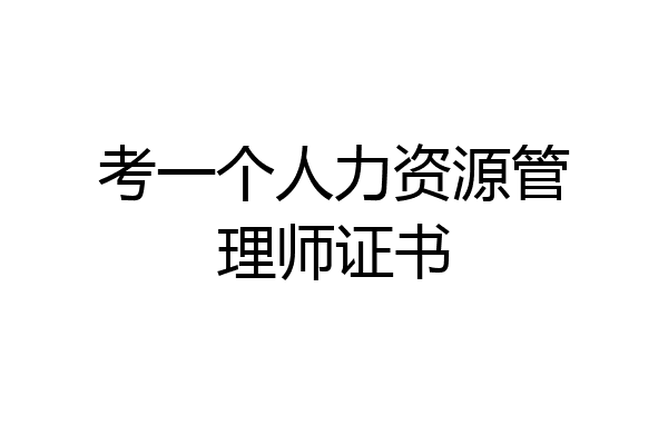 考一个人力资源管理师证书
