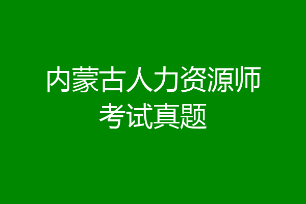 内蒙古人力资源师考试真题