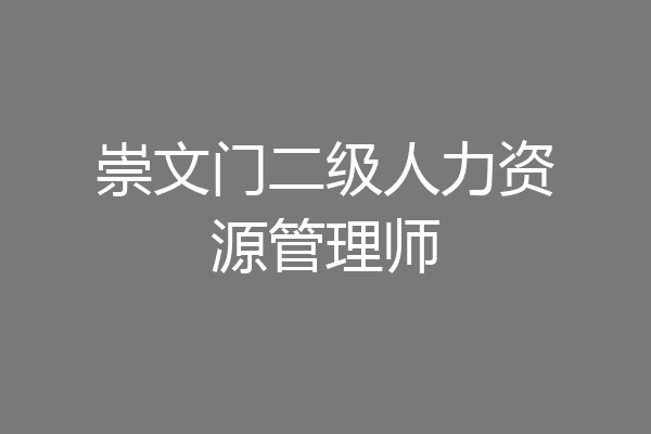 崇文门二级人力资源管理师