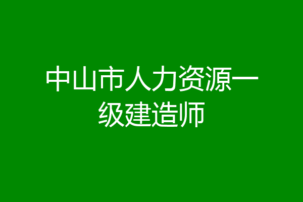 中山市人力资源一级建造师