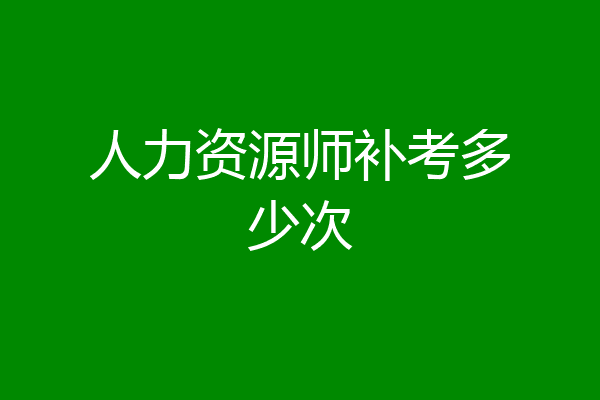 人力资源师补考多少次
