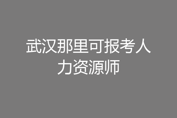 武汉那里可报考人力资源师