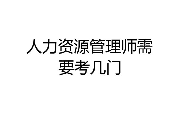 人力资源管理师需要考几门