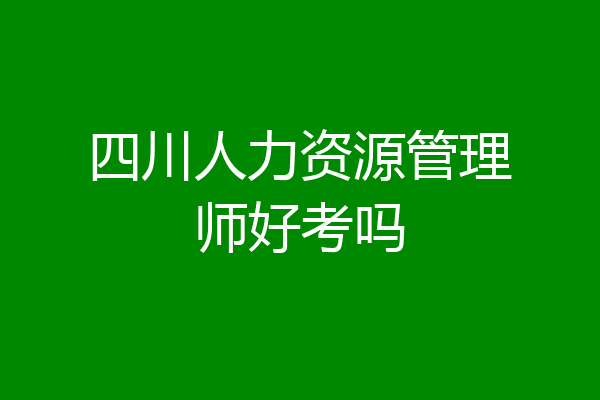 四川人力资源管理师好考吗