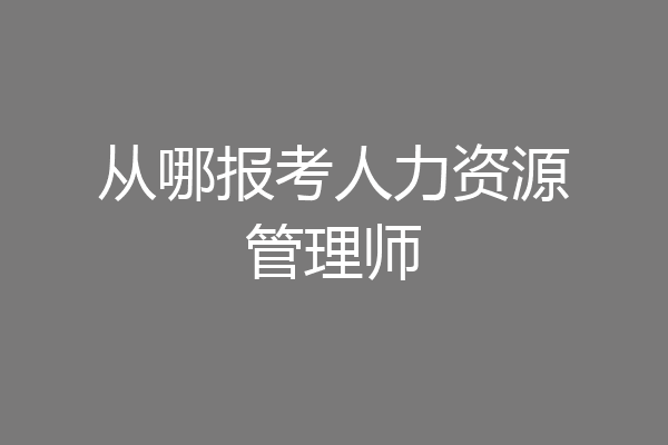 从哪报考人力资源管理师