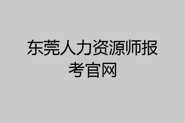 东莞人力资源师报考官网