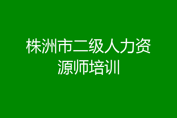 株洲市二级人力资源师培训