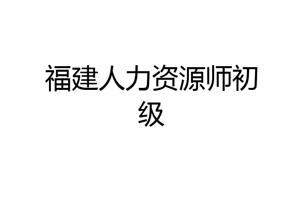 福建人力资源师初级