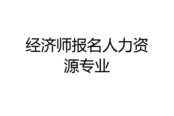 经济师报名人力资源专业