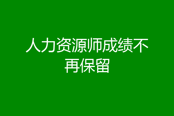 人力资源师成绩不再保留