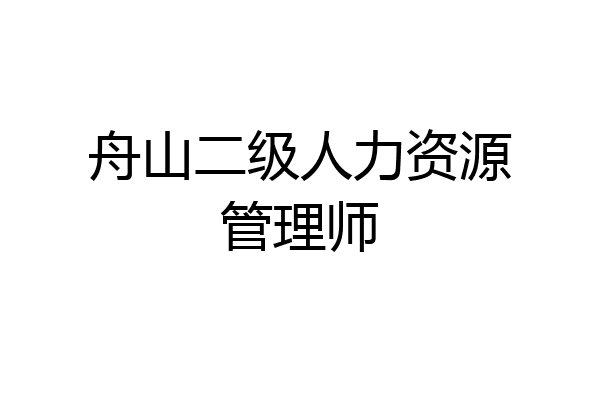 舟山二级人力资源管理师