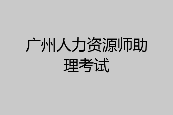 广州人力资源师助理考试