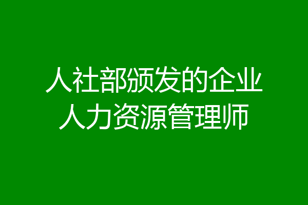 人社部颁发的企业人力资源管理师